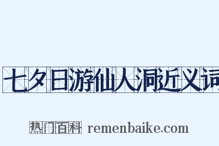 七夕日游仙人洞近义词是什么意思的图片